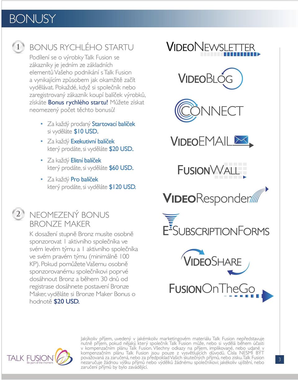 Za každý prodaný Startovací balíček si vyděláte $10 USD. Za každý Exekutivní balíček který prodáte, si vyděláte $20 USD. Za každý Elitní balíček který prodáte, si vyděláte $60 USD.