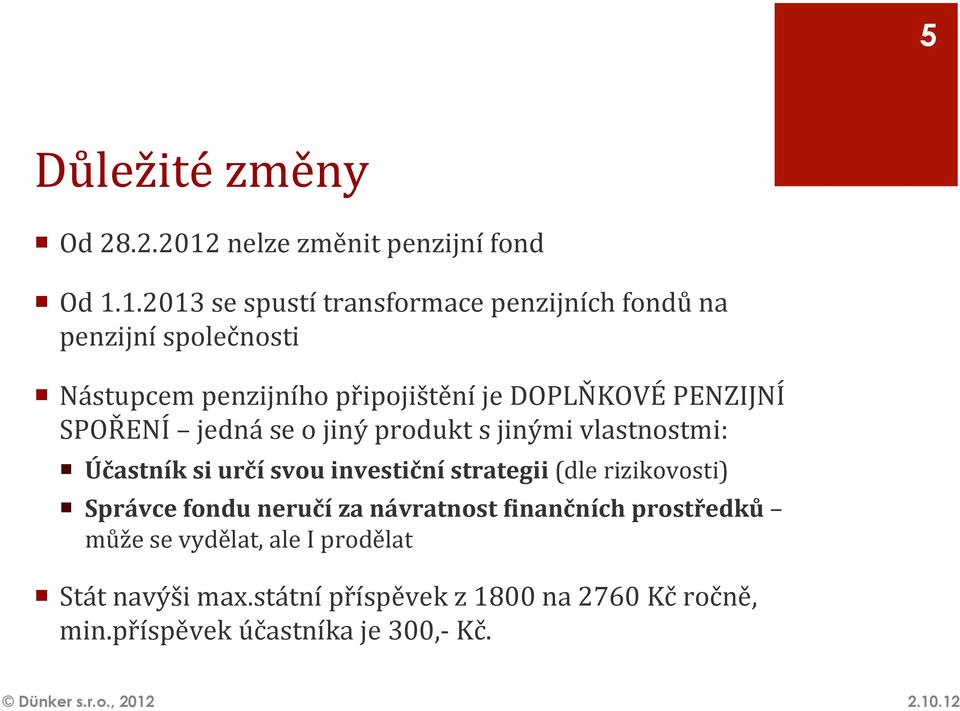 1.2013 se spustí transformace penzijních fondů na penzijní společnosti Nástupcem penzijního připojištění je DOPLŇKOVÉ