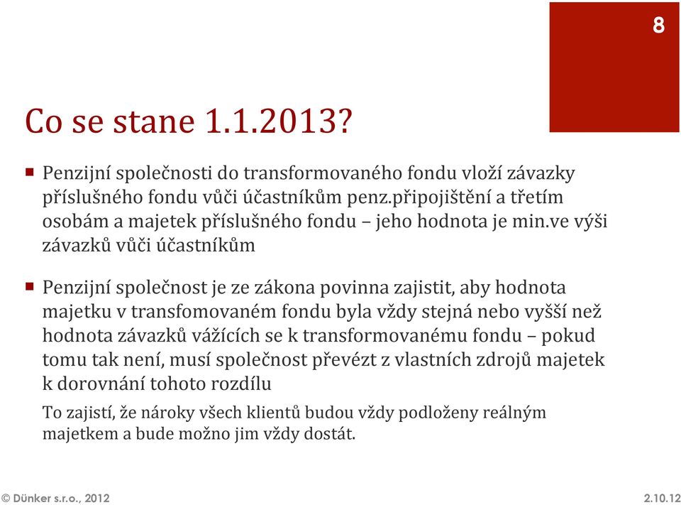 ve výši závazků vůči účastníkům Penzijní společnost je ze zákona povinna zajistit, aby hodnota majetku v transfomovaném fondu byla vždy stejná nebo vyšší