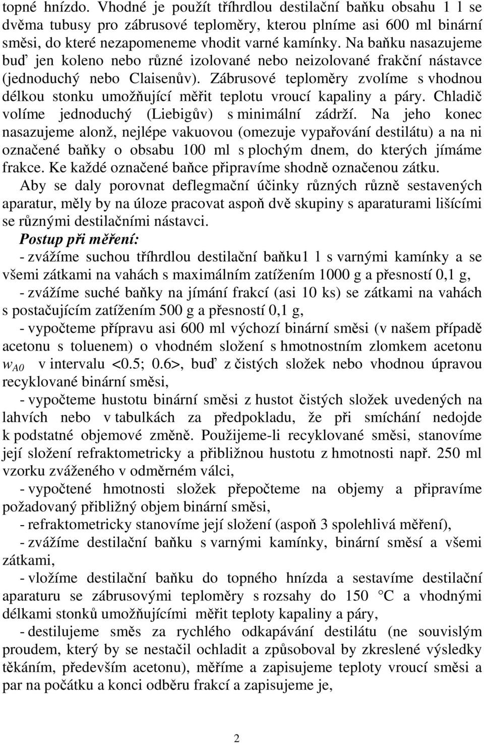 Zábrusové teploměry zvolíme s vhodnou délkou stonku umožňující měřit teplotu vroucí kapaliny a páry. Chladič volíme jednoduchý (Liebigův) s minimální zádrží.