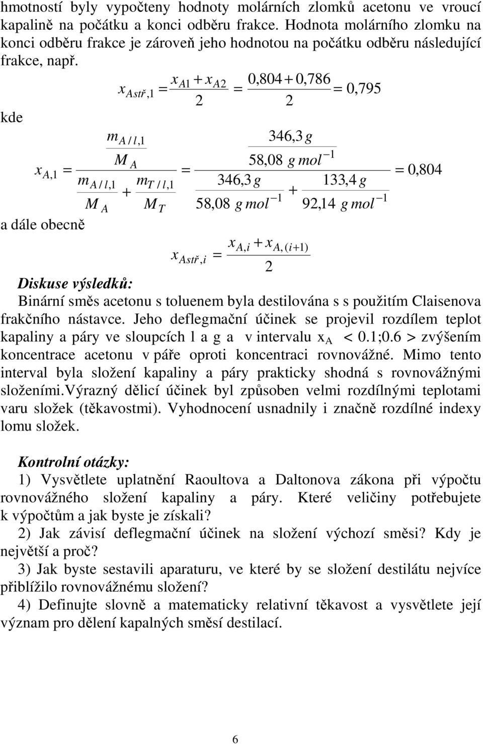 xa1 + xa 0,804 + 0,786 x Astř, 1 = = = 0,795 kde m 346,3 g x A / l,1 1 M A 58,08 g mol A, 1 = = = ma / l,1 mt / l,1 346,3 g 133,4 g + + 1 1 M A MT 58,08 g mol 9,14 g mol 0,804 a dále obecně xa, i +