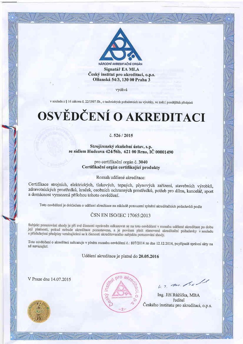 3040 Certifikaini orgin certifi kujici produkty Rozsah ud61en6 akeditace: Cedifikace shojn{ch, elektrickj'ch, tlakovjzch, topnj'ch, plynovj,ch zailzeni, stavebnich vyrobkt, zdravotnicla.