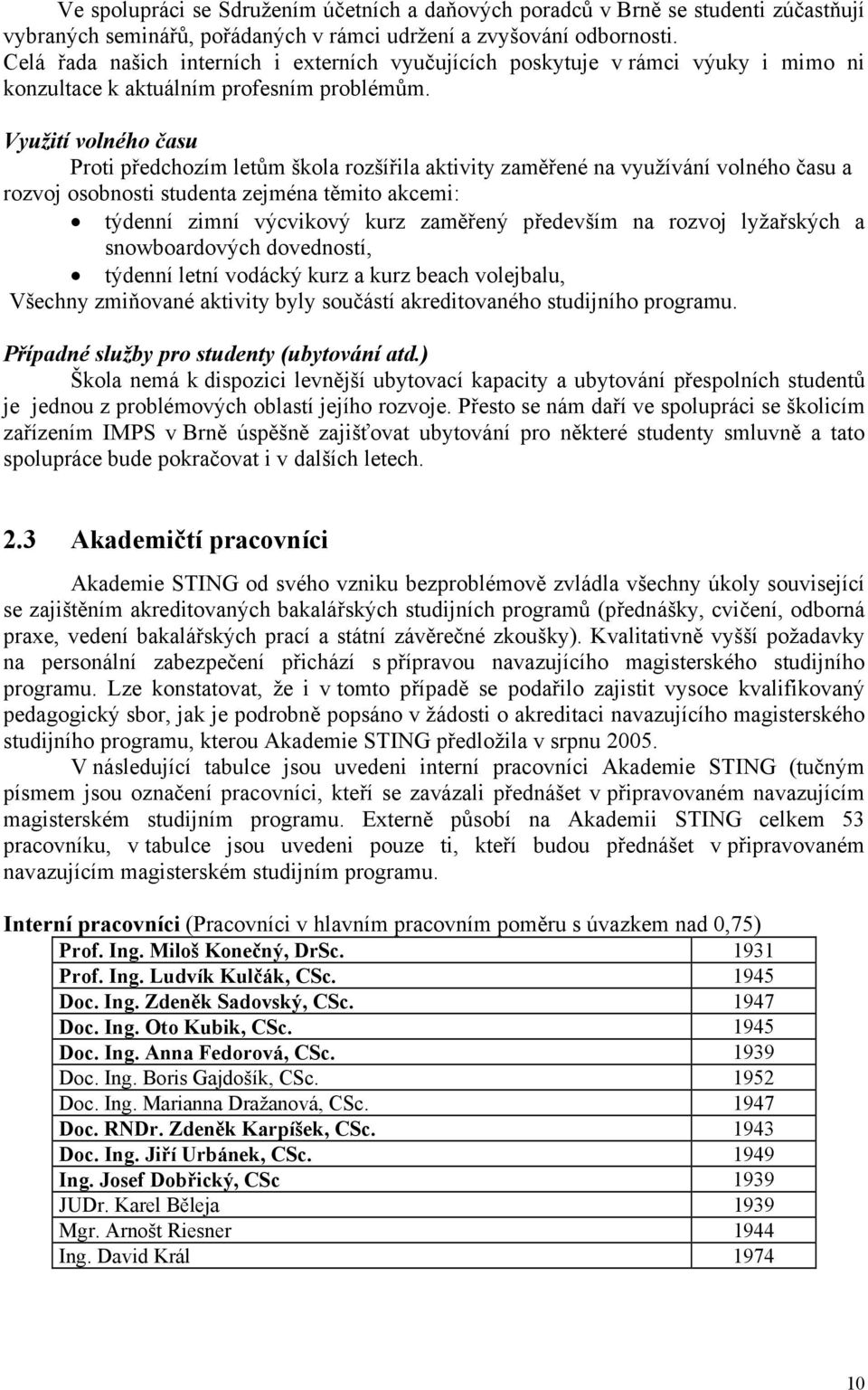 Využití volného času Proti předchozím letům škola rozšířila aktivity zaměřené na využívání volného času a rozvoj osobnosti studenta zejména těmito akcemi: týdenní zimní výcvikový kurz zaměřený