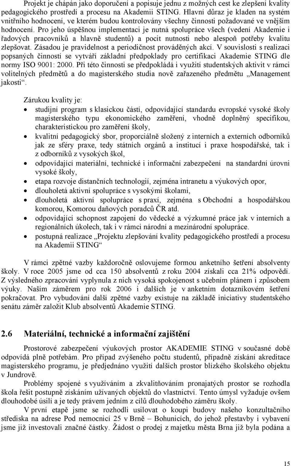 Pro jeho úspěšnou implementaci je nutná spolupráce všech (vedení Akademie i řadových pracovníků a hlavně studentů) a pocit nutnosti nebo alespoň potřeby kvalitu zlepšovat.