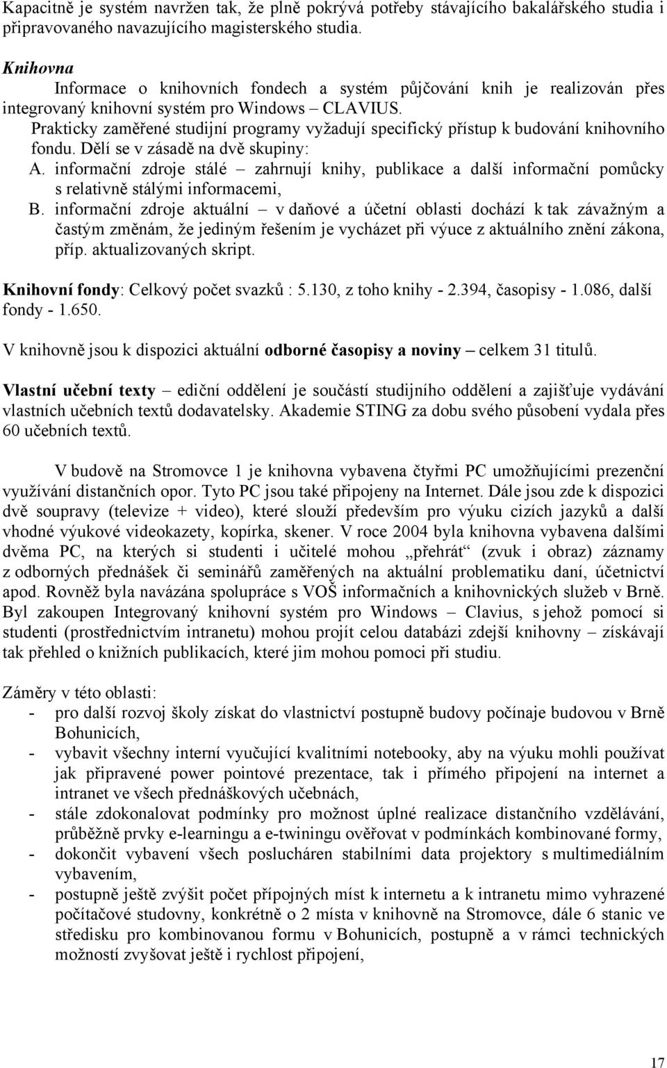 Prakticky zaměřené studijní programy vyžadují specifický přístup k budování knihovního fondu. Dělí se v zásadě na dvě skupiny: A.