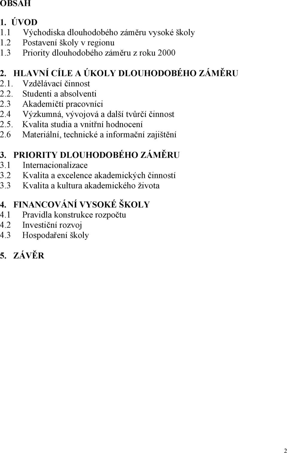 4 Výzkumná, vývojová a další tvůrčí činnost 2.5. Kvalita studia a vnitřní hodnocení 2.6 Materiální, technické a informační zajištění 3.