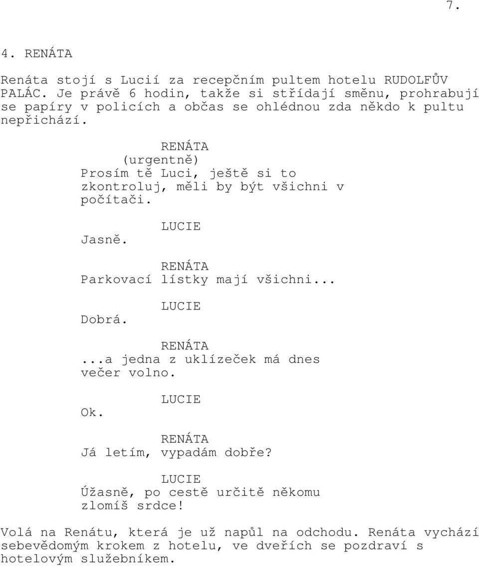 (urgentně) Prosím tě Luci, ještě si to zkontroluj, měli by být všichni v počítači. Jasně. LUCIE Parkovací lístky mají všichni... Dobrá. LUCIE...a jedna z uklízeček má dnes večer volno.