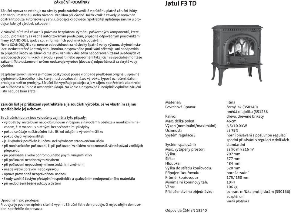 Jśtul F3 TD V záruční lhůtě má zákazník právo na bezplatnou výměnu poškozených komponentů, které budou prohlášeny za vadné autorizovaným prodejcem, případně odpovědným pracovníkem firmy SCANDIQUE,