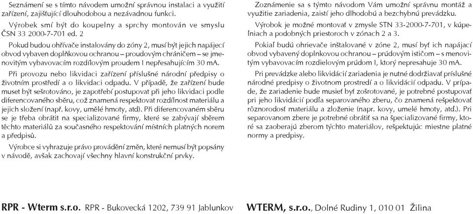 Při provozu nebo likvidaci zařízení příslušné národní předpisy o životním prostředí a o likvidaci odpadu.