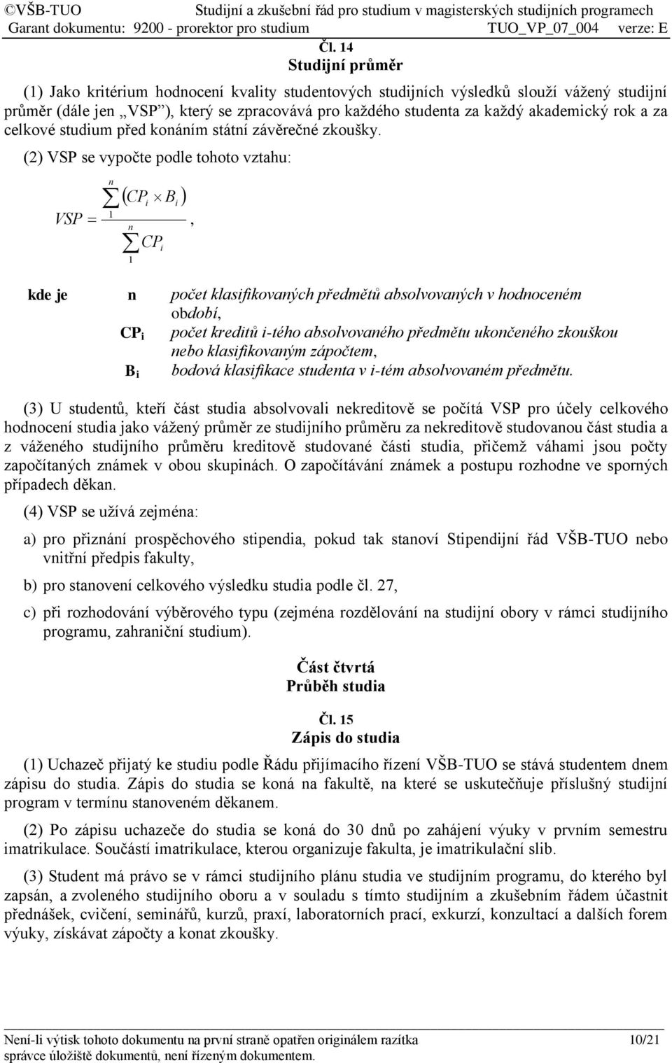 (2) VSP se vypočte podle tohoto vztahu: VSP n 1 CP B n 1 i CP i i, kde je n počet klasifikovaných předmětů absolvovaných v hodnoceném období, CP i počet kreditů i-tého absolvovaného předmětu