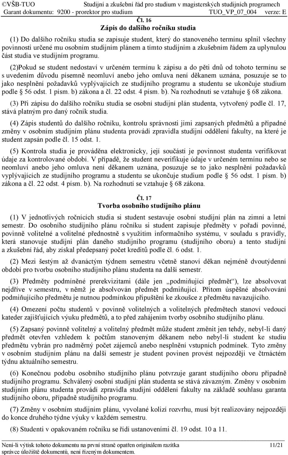 (2)Pokud se student nedostaví v určeném termínu k zápisu a do pěti dnů od tohoto termínu se s uvedením důvodu písemně neomluví anebo jeho omluva není děkanem uznána, posuzuje se to jako nesplnění