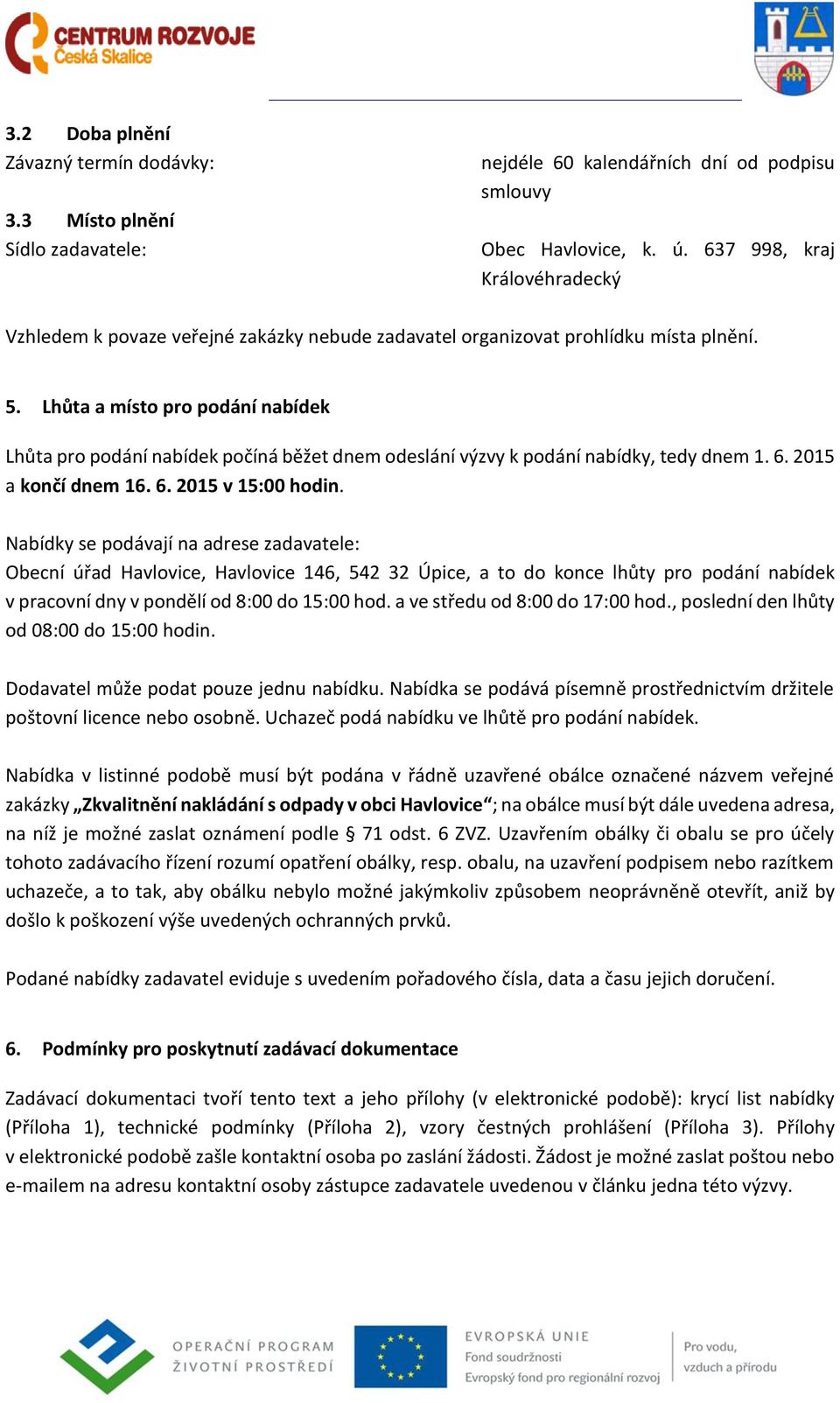 Lhůta a místo pro podání nabídek Lhůta pro podání nabídek počíná běžet dnem odeslání výzvy k podání nabídky, tedy dnem 1. 6. 2015 a končí dnem 16. 6. 2015 v 15:00 hodin.