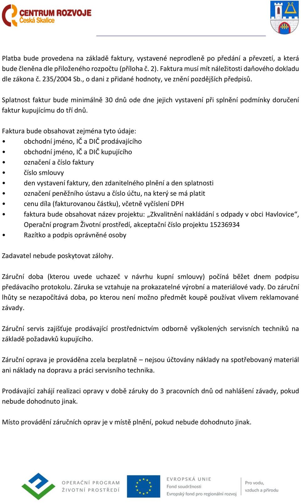 Splatnost faktur bude minimálně 30 dnů ode dne jejich vystavení při splnění podmínky doručení faktur kupujícímu do tří dnů.