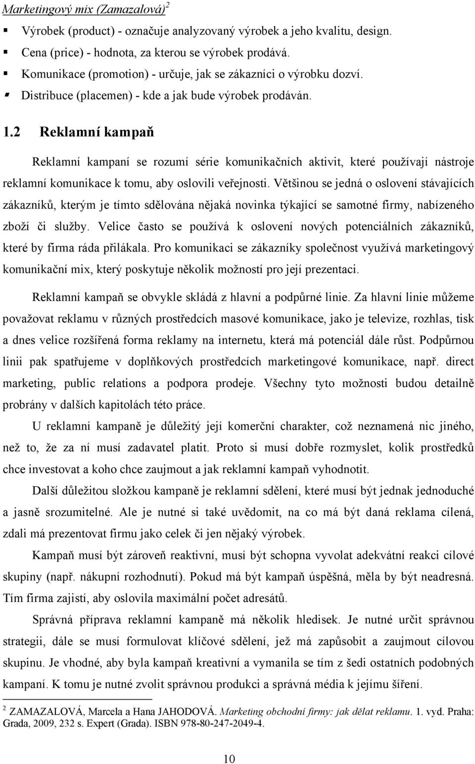 2 Reklamní kampaň Reklamní kampaní se rozumí série komunikačních aktivit, které používají nástroje reklamní komunikace k tomu, aby oslovili veřejnosti.