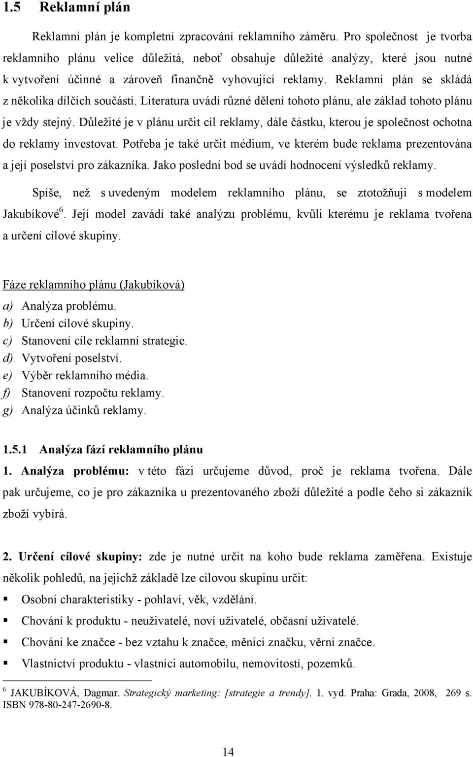 Reklamní plán se skládá z několika dílčích součástí. Literatura uvádí různé dělení tohoto plánu, ale základ tohoto plánu je vždy stejný.