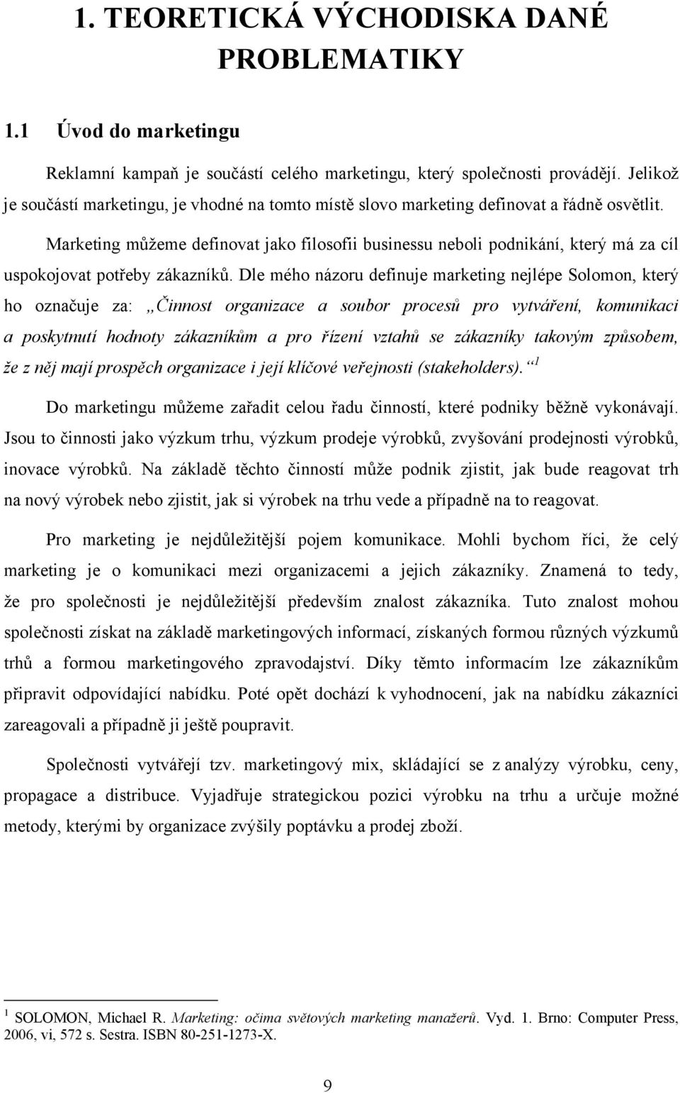 Marketing můžeme definovat jako filosofii businessu neboli podnikání, který má za cíl uspokojovat potřeby zákazníků.