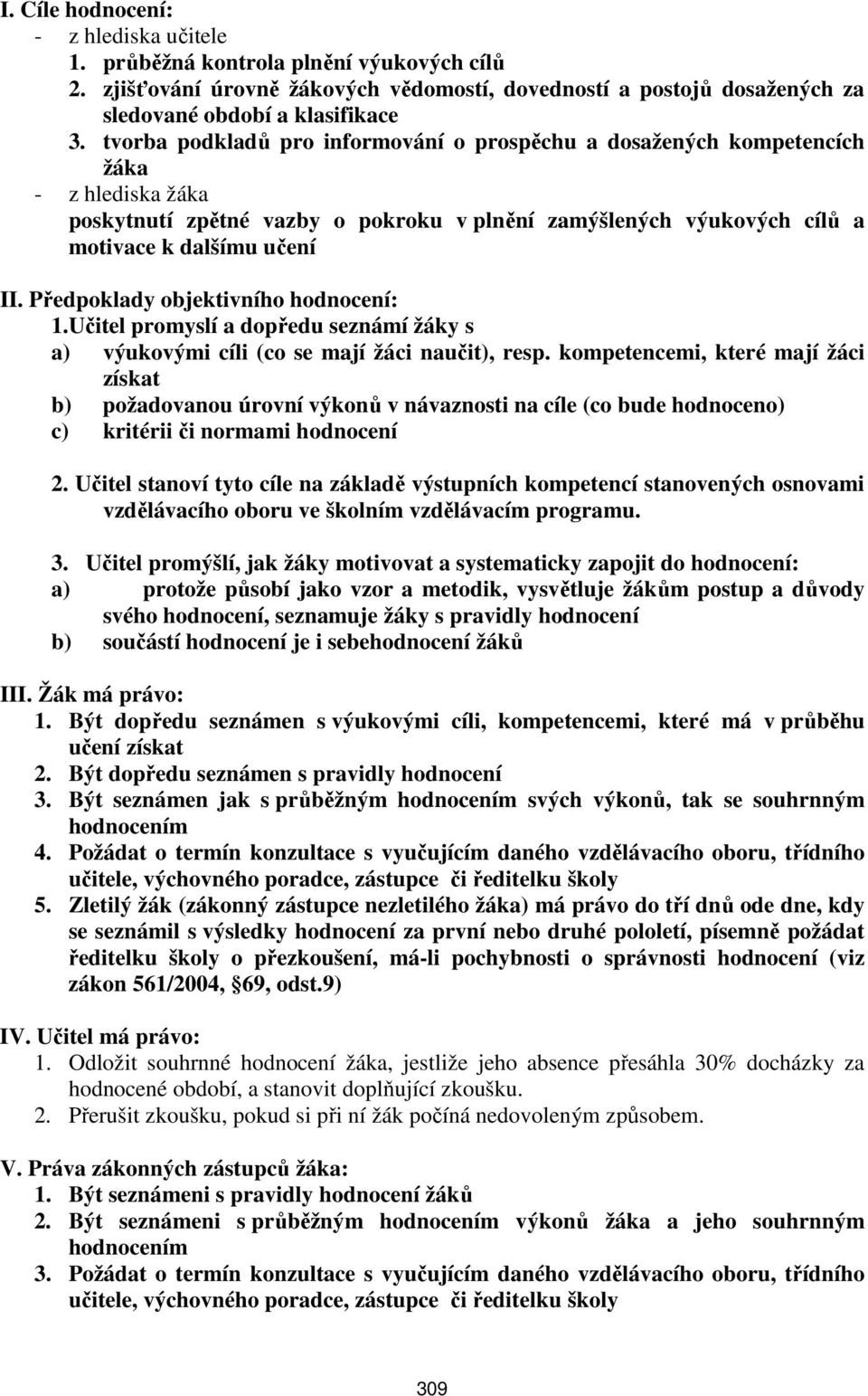 Předpoklady objektivního hodnocení: 1.Učitel promyslí a dopředu seznámí žáky s a) výukovými cíli (co se mají žáci naučit), resp.