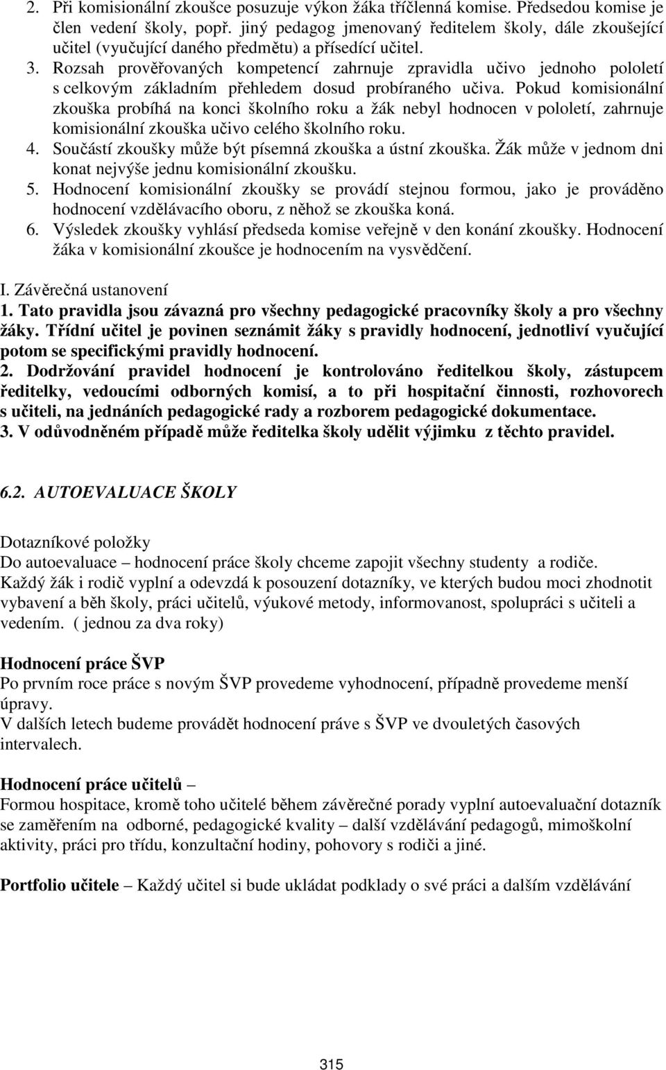 Rozsah prověřovaných kompetencí zahrnuje zpravidla učivo jednoho pololetí s celkovým základním přehledem dosud probíraného učiva.