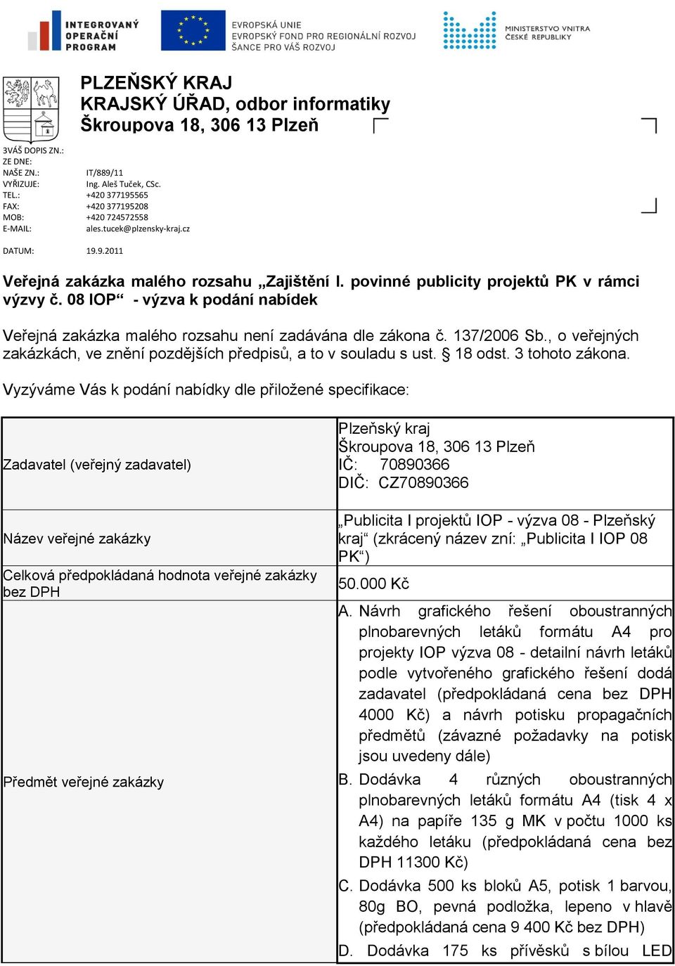 08 IOP - výzva k podání nabídek Veřejná zakázka malého rozsahu není zadávána dle zákona č. 137/2006 Sb., o veřejných zakázkách, ve znění pozdějších předpisů, a to v souladu s ust. 18 odst.