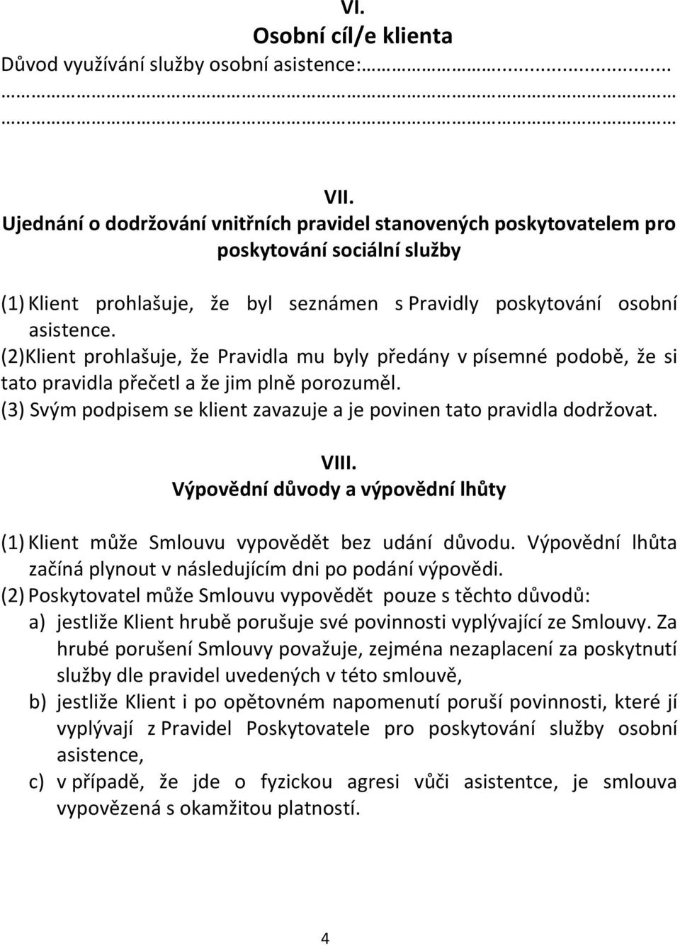 (2)Klient prohlašuje, že Pravidla mu byly předány v písemné podobě, že si tato pravidla přečetl a že jim plně porozuměl. (3) Svým podpisem se klient zavazuje a je povinen tato pravidla dodržovat.