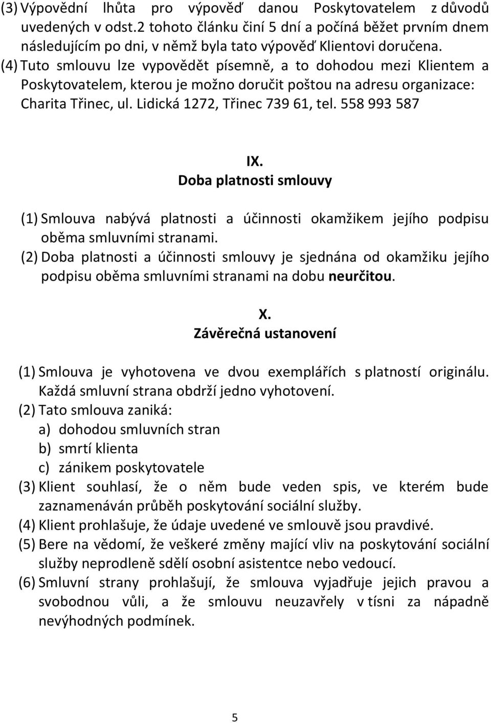 558 993 587 IX. Doba platnosti smlouvy (1) Smlouva nabývá platnosti a účinnosti okamžikem jejího podpisu oběma smluvními stranami.