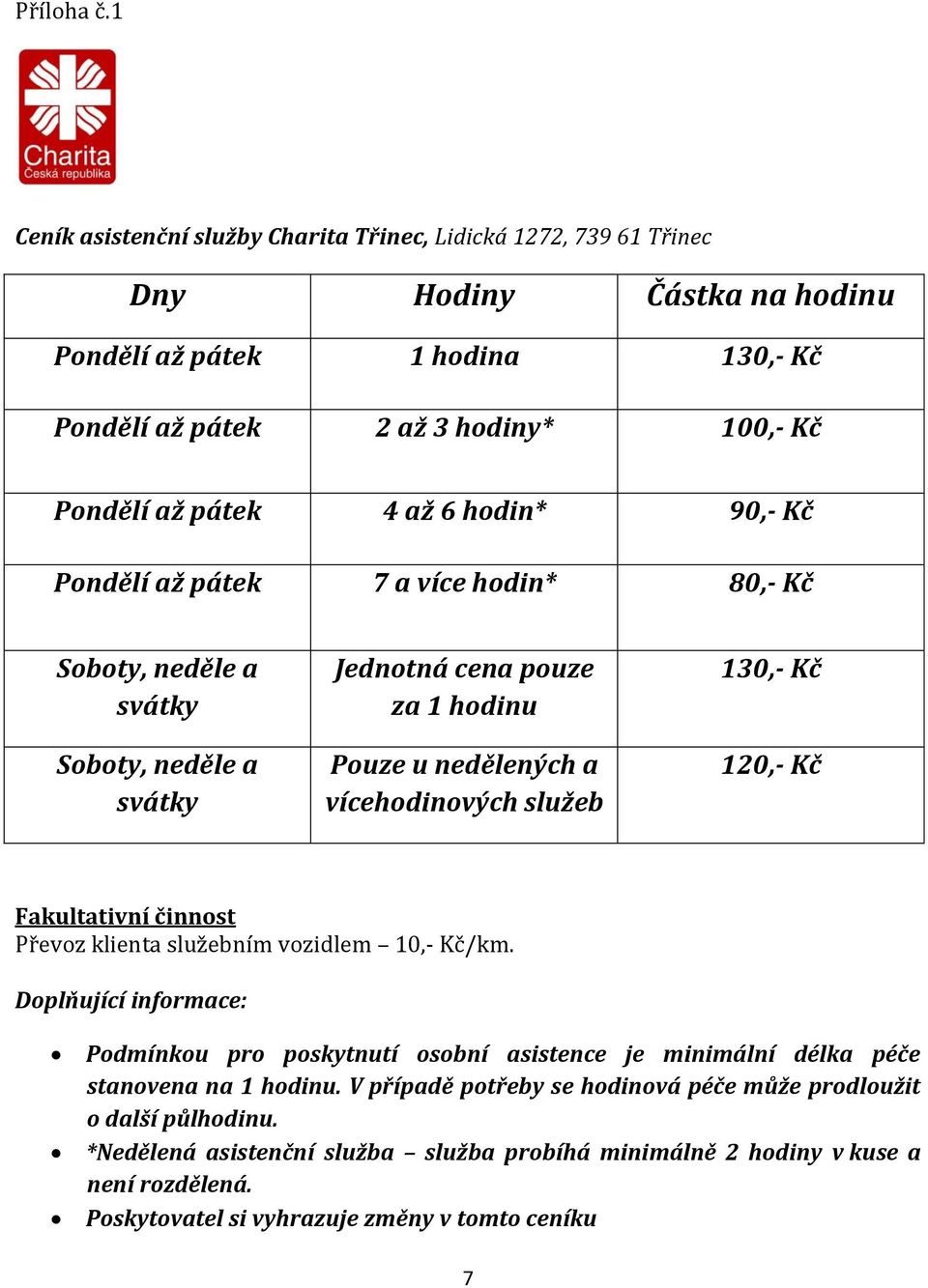 6 hodin* 90,- Kč Pondělí až pátek 7 a více hodin* 80,- Kč Soboty, neděle a svátky Soboty, neděle a svátky Jednotná cena pouze za 1 hodinu Pouze u nedělených a vícehodinových služeb 130,- Kč 120,-