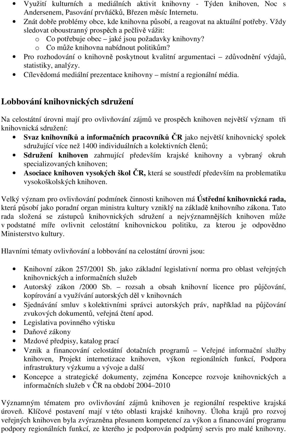 o Co může knihovna nabídnout politikům? Pro rozhodování o knihovně poskytnout kvalitní argumentaci zdůvodnění výdajů, statistiky, analýzy.