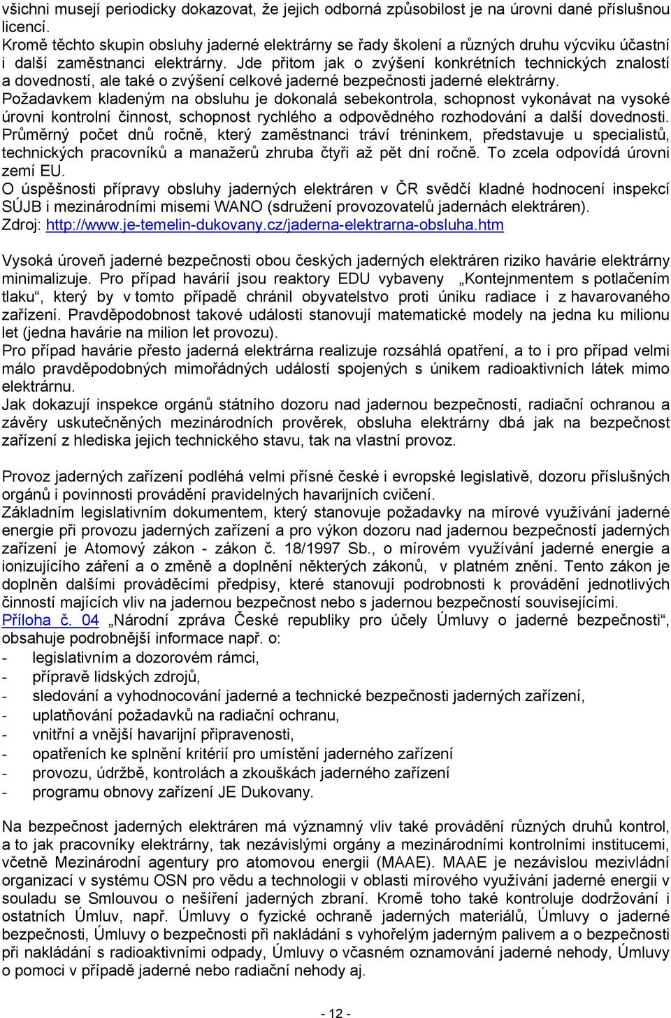 Jde přitom jak o zvýšení konkrétních technických znalostí a dovedností, ale také o zvýšení celkové jaderné bezpečnosti jaderné elektrárny.