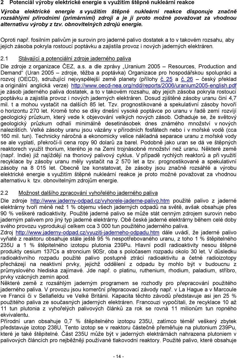 fosilním palivům je surovin pro jaderné palivo dostatek a to v takovém rozsahu, aby jejich zásoba pokryla rostoucí poptávku a zajistila provoz i nových jaderných elektráren. 2.