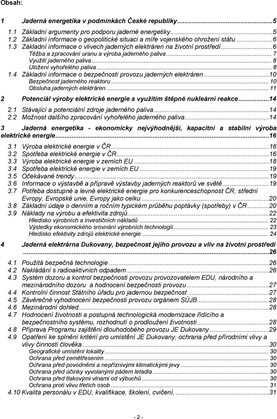 4 Základní informace o bezpečnosti provozu jaderných elektráren...10 Bezpečnost jaderného reaktoru... 10 Obsluha jaderných elektráren.