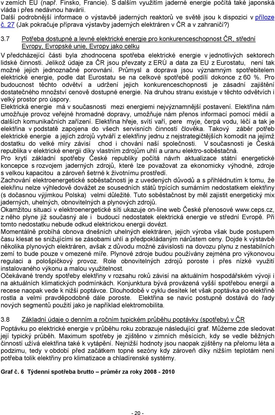 7 Potřeba dostupné a levné elektrické energie pro konkurenceschopnost ČR, střední Evropy, Evropské unie, Evropy jako celku V předcházející části byla zhodnocena spotřeba elektrické energie v