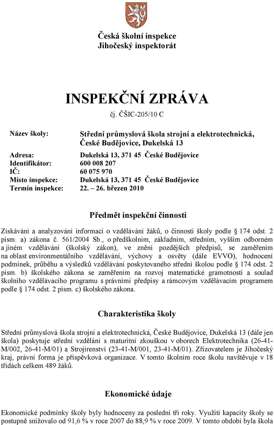 Dukelská 13, 371 45 České Budějovice Termín inspekce: 22. 26. březen 2010 Předmět inspekční činnosti Získávání a analyzování informací o vzdělávání žáků, o činnosti školy podle 174 odst. 2 písm.