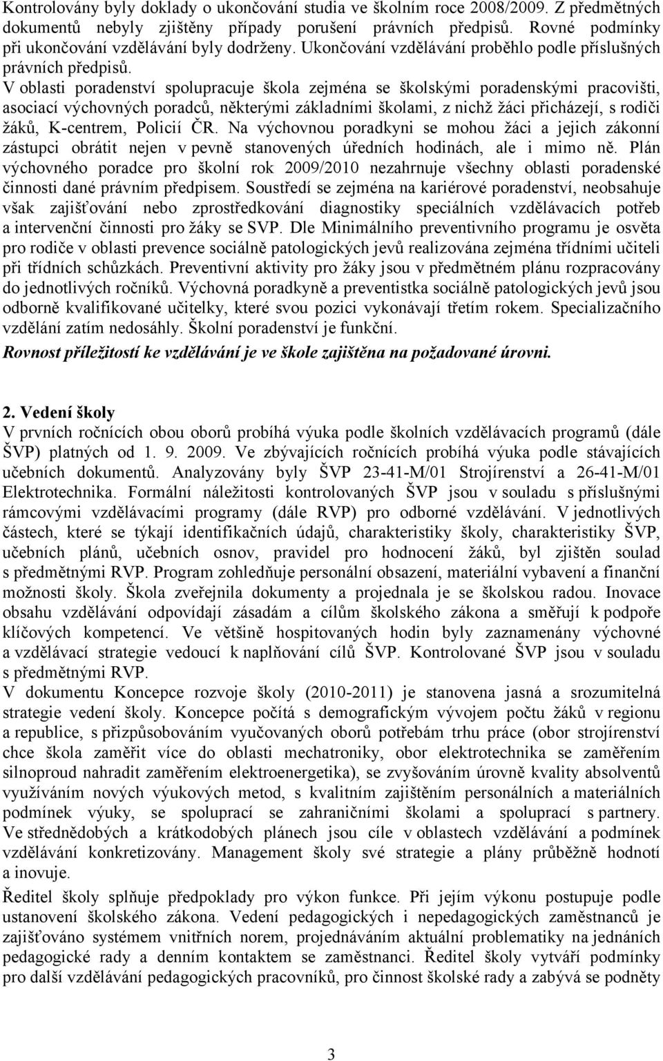 V oblasti poradenství spolupracuje škola zejména se školskými poradenskými pracovišti, asociací výchovných poradců, některými základními školami, z nichž žáci přicházejí, s rodiči žáků, K-centrem,