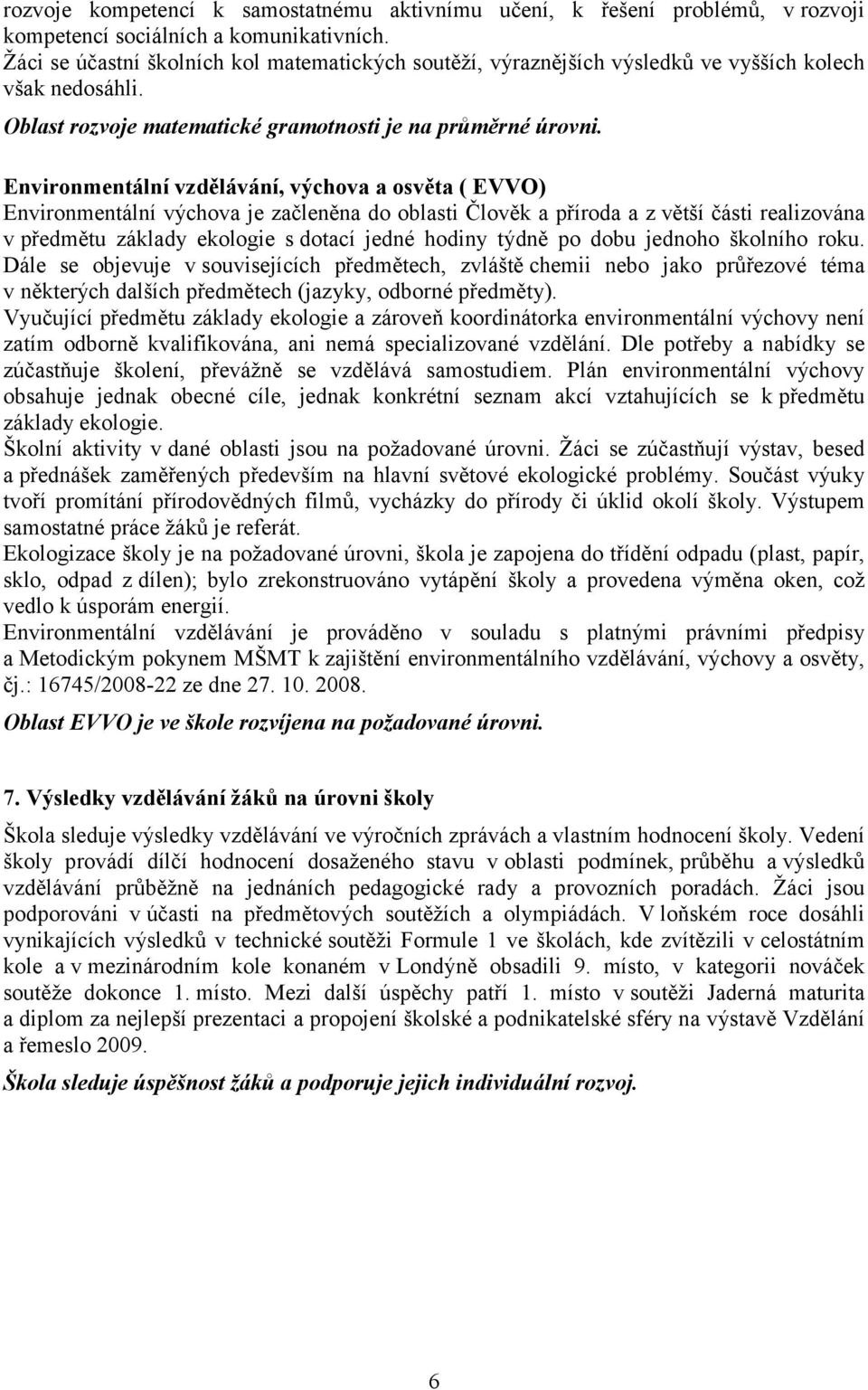 Environmentální vzdělávání, výchova a osvěta ( EVVO) Environmentální výchova je začleněna do oblasti Člověk a příroda a z větší části realizována v předmětu základy ekologie s dotací jedné hodiny