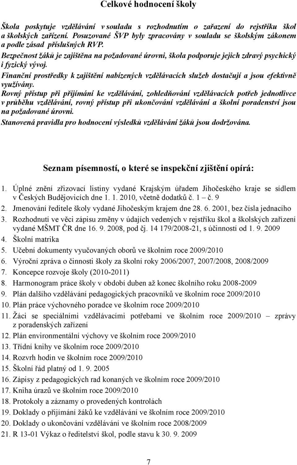 Finanční prostředky k zajištění nabízených vzdělávacích služeb dostačují a jsou efektivně využívány.