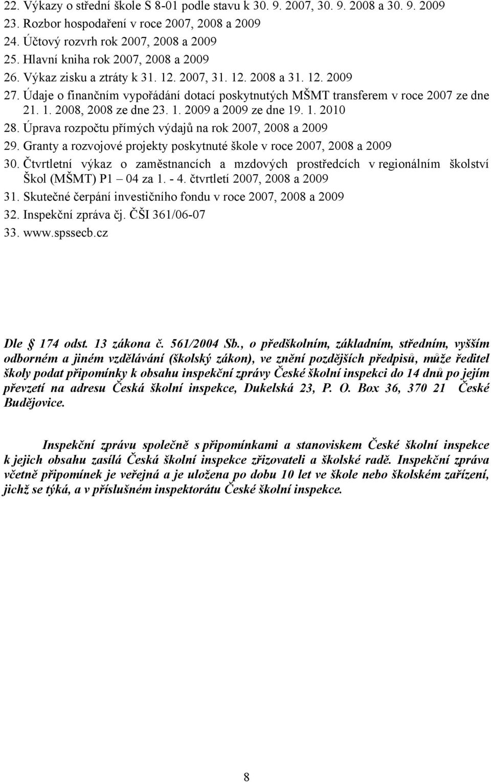 1. 2009 a 2009 ze dne 19. 1. 2010 28. Úprava rozpočtu přímých výdajů na rok 2007, 2008 a 2009 29. Granty a rozvojové projekty poskytnuté škole v roce 2007, 2008 a 2009 30.