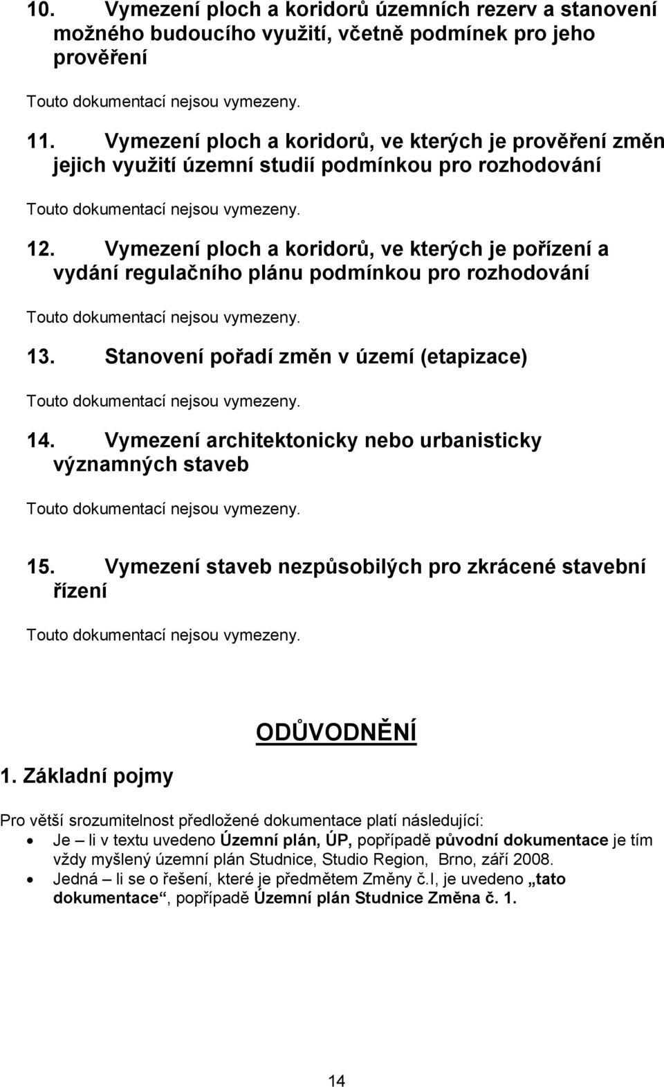 Vymezení ploch a koridorů, ve kterých je pořízení a vydání regulačního plánu podmínkou pro rozhodování Touto dokumentací nejsou vymezeny. 13.