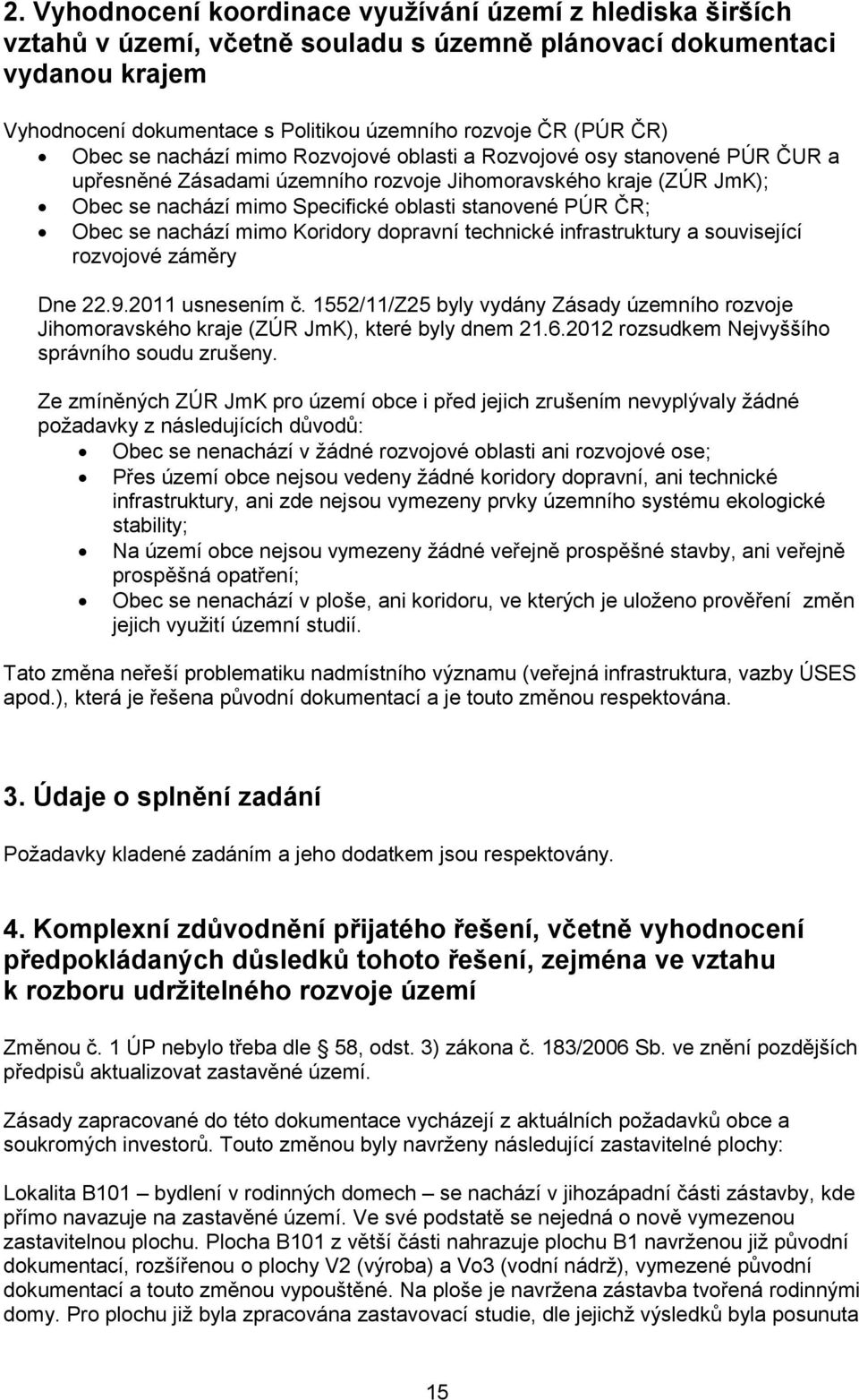 PÚR ČR; Obec se nachází mimo Koridory dopravní technické infrastruktury a související rozvojové záměry Dne 22.9.2011 usnesením č.