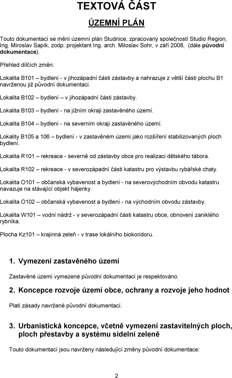 Přehled dílčích změn: Lokalita B101 bydlení - v jihozápadní části zástavby a nahrazuje z větší části plochu B1 navrženou již původní dokumentací. Lokalita B102 bydlení v jihozápadní části zástavby.