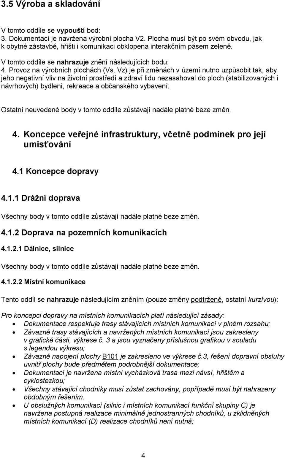 Provoz na výrobních plochách (Vs, Vz) je při změnách v území nutno uzpůsobit tak, aby jeho negativní vliv na životní prostředí a zdraví lidu nezasahoval do ploch (stabilizovaných i návrhových)