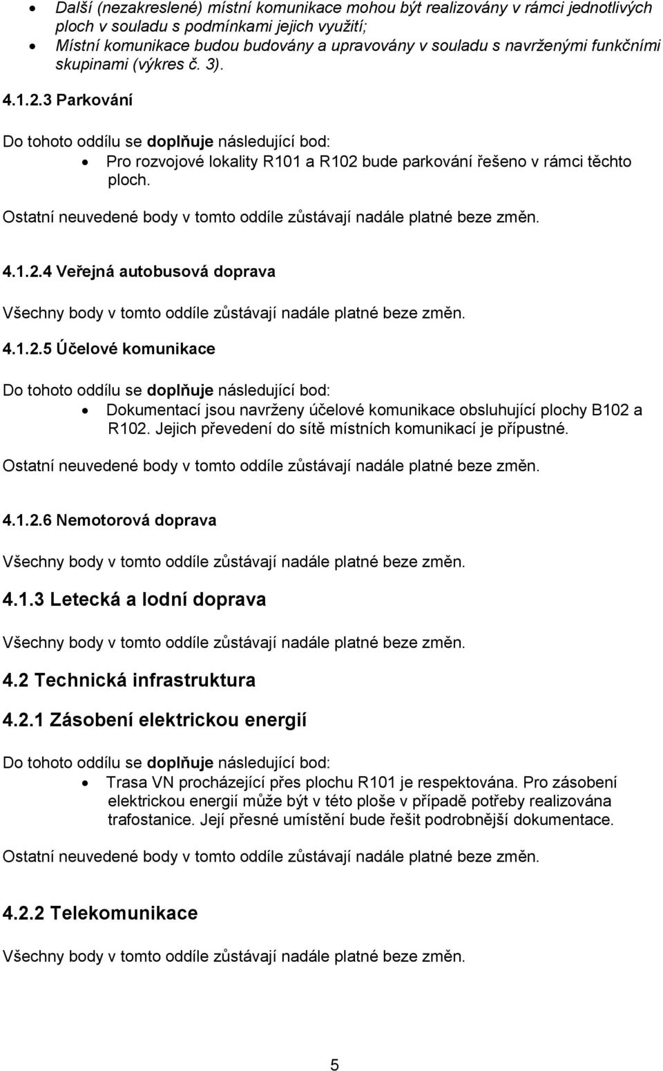 Ostatní neuvedené body v tomto oddíle zůstávají nadále platné beze změn. 4.1.2.