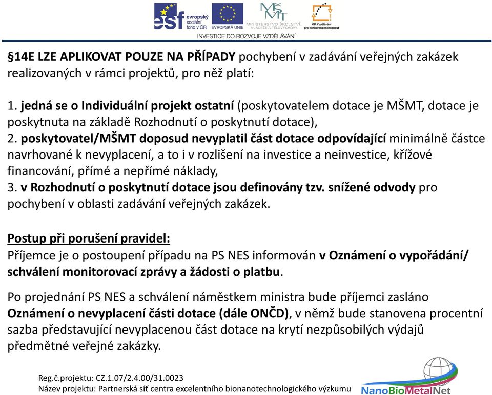 poskytovatel/mšmt doposud nevyplatil část dotace odpovídající minimálně částce navrhované k nevyplacení, a to i v rozlišení na investice a neinvestice, křížové financování, přímé a nepřímé náklady, 3.