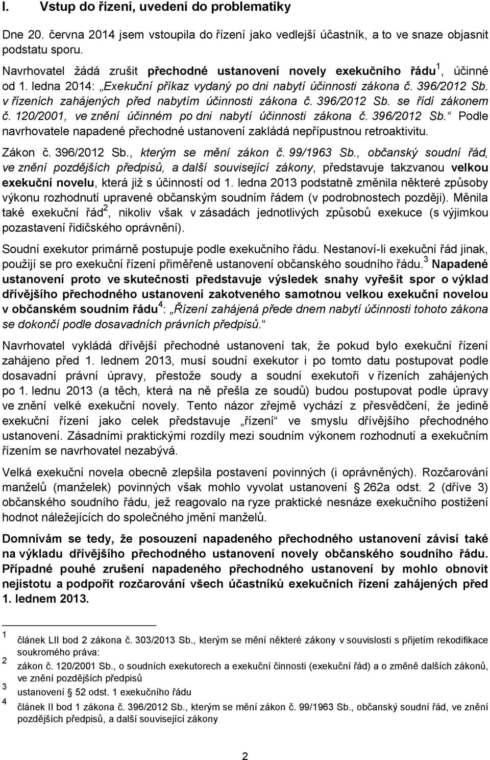 v řízeních zahájených před nabytím účinnosti zákona č. 396/2012 Sb. se řídí zákonem č. 120/2001, ve znění účinném po dni nabytí účinnosti zákona č. 396/2012 Sb. Podle navrhovatele napadené přechodné ustanovení zakládá nepřípustnou retroaktivitu.