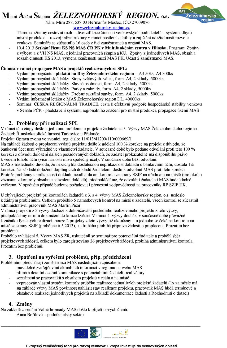 Program: Zprávy z výboru a z VH NS MAS, z jednání pracovních skupin a KÚ, Zprávy z jednotlivých MAS, obsah a rozsah činnosti KS 2013, výměna zkušeností mezi MAS PK. Účast 2 zaměstnanci MAS.