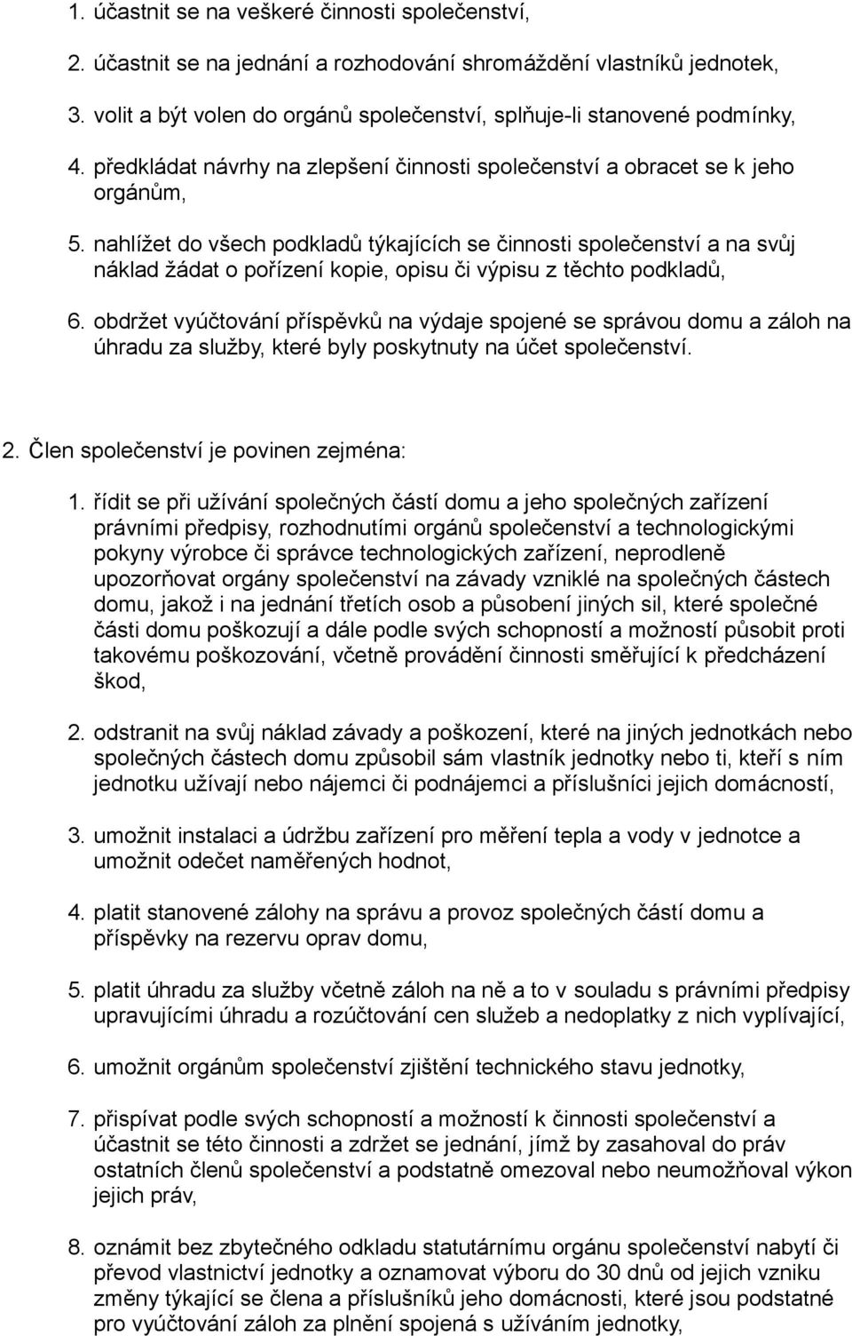 nahlížet do všech podkladů týkajících se činnosti společenství a na svůj náklad žádat o pořízení kopie, opisu či výpisu z těchto podkladů, 6.