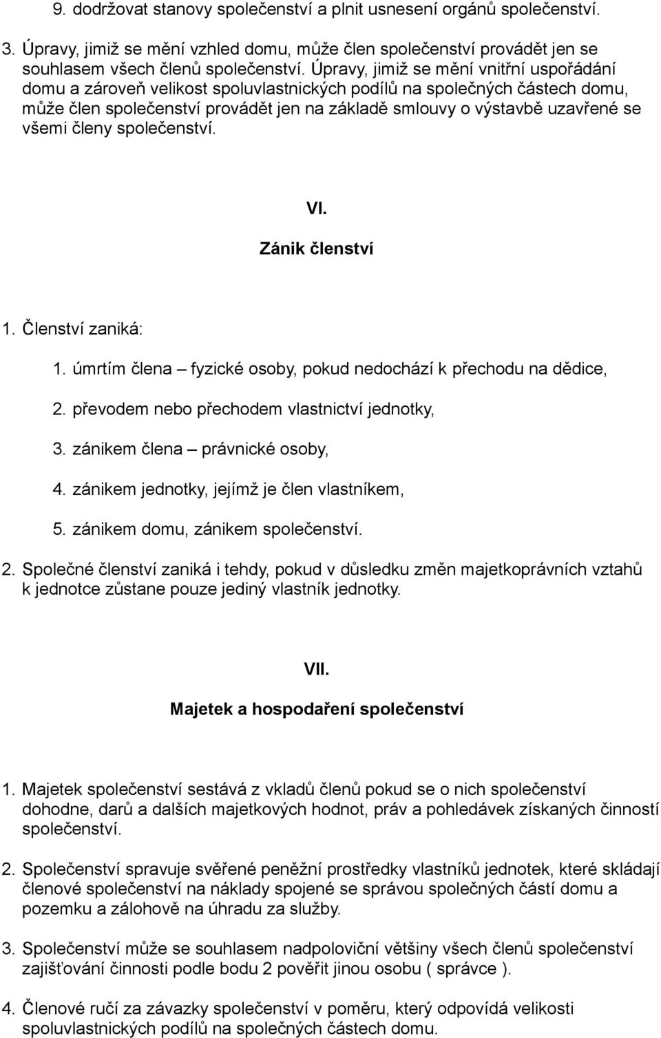 všemi členy společenství. VI. Zánik členství 1. Členství zaniká: 1. úmrtím člena fyzické osoby, pokud nedochází k přechodu na dědice, 2. převodem nebo přechodem vlastnictví jednotky, 3.