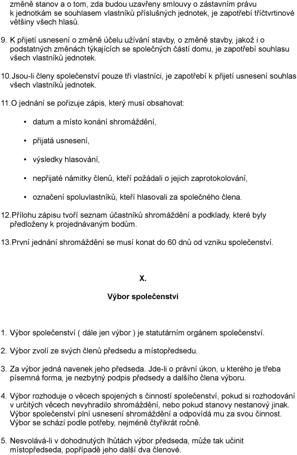 Jsou-li členy společenství pouze tři vlastníci, je zapotřebí k přijetí usnesení souhlas všech vlastníků jednotek. 11.