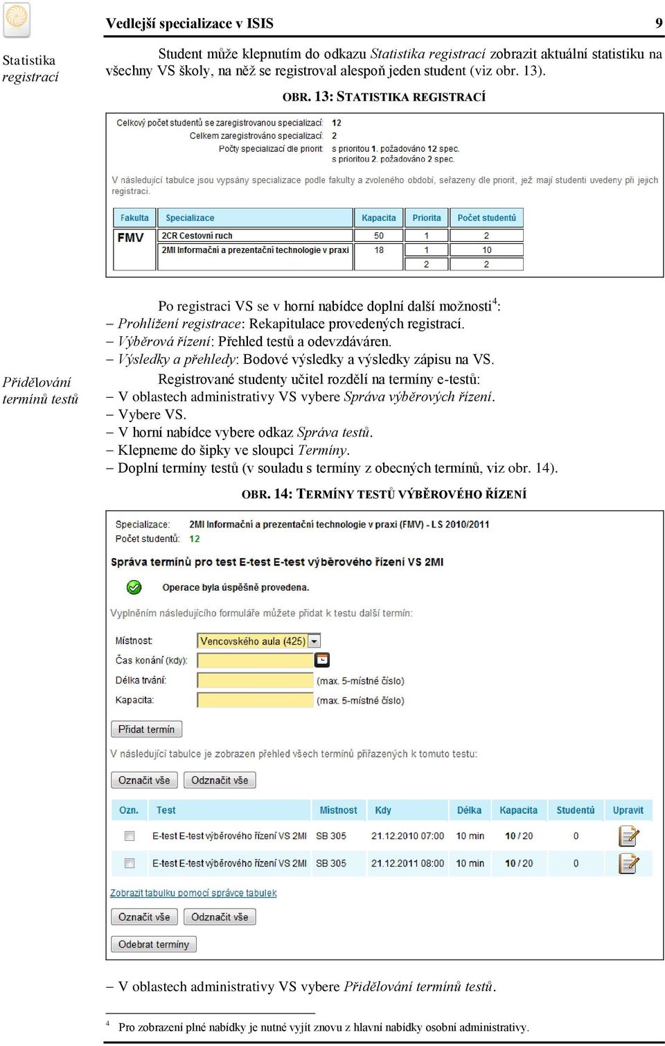 13: STATISTIKA REGISTRACÍ Přidělování termínů testů Po registraci VS se v horní nabídce doplní další možnosti 4 : Prohlížení registrace: Rekapitulace provedených registrací.