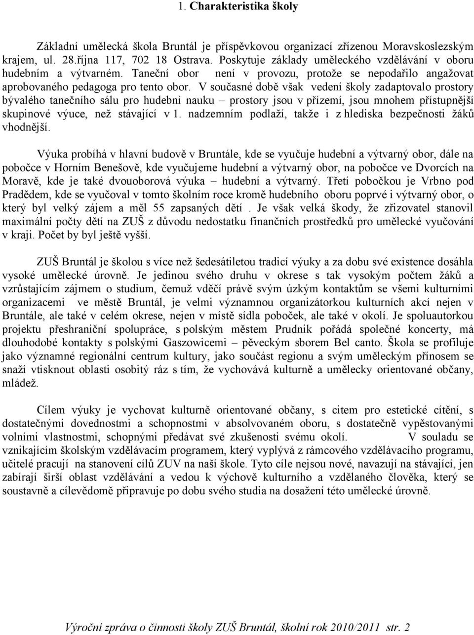 V současné době však vedení školy zadaptovalo prostory bývalého tanečního sálu pro hudební nauku prostory jsou v přízemí, jsou mnohem přístupnější skupinové výuce, než stávající v 1.