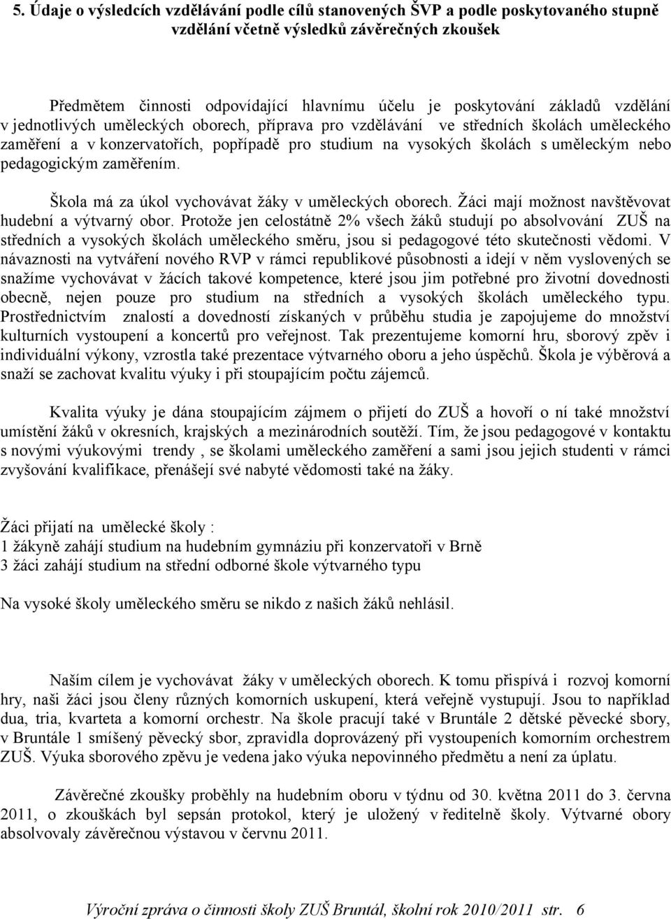 pedagogickým zaměřením. Škola má za úkol vychovávat žáky v uměleckých oborech. Žáci mají možnost navštěvovat hudební a výtvarný obor.